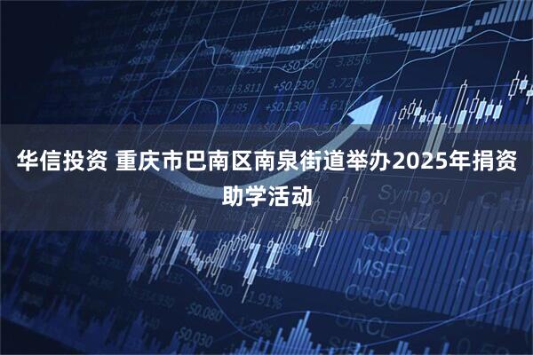 华信投资 重庆市巴南区南泉街道举办2025年捐资助学活动