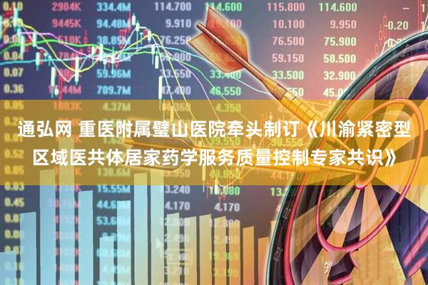 通弘网 重医附属璧山医院牵头制订《川渝紧密型区域医共体居家药学服务质量控制专家共识》