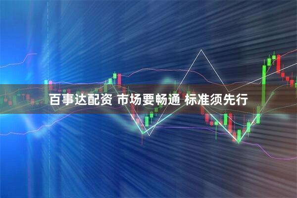 百事达配资 市场要畅通 标准须先行